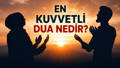 EN ETKİLİ DUALAR: Anında kabul olan en kuvvetli dua hangisi? Hemen en hızlı kabul olan dilek duaları