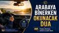 Arabaya binerken okunacak dua hangisi? Arabaya binerken okunan korunma ve hayırlı yolculuk duası