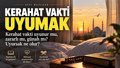 Kerahat vakti neden uyunmaz? Kerahat vakti uyunur mu, zararlı mı, günah mı, uyursak ne olur?