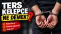 TERS KELEPÇENİN ANLAMI NEDİR? Ters kelepçe neden takılır, kimlere uygulanır?