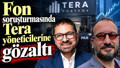 Fon soruşturmasında Tera yöneticilerine gözaltı