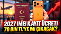 IMEI kayıt ücreti 2027 ne kadar olacak? 2027 telefon IMEI kayıt harcı kaç TL?