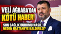 Veli Ağbaba öldü mü, son sağlık durumu nasıl? Veli Ağbaba hastaneye kaldırıldı
