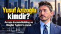 Yusuf Azizoğlu kimdir? Ulaşlar Turizm ve Avrupa Yatırım Holding'e atanan Yusuf Azizoğlu'nun kariyeri