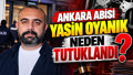Ankara Abisi Yasin Oyanık neden tutuklandı? Ankara Abisi olayı nedir? Yasin Oyanık davası son durum
