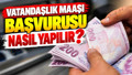 Vatandaşlık Maaşı Başvurusu Nasıl Yapılır? 2026 Vatandaşlık Maaşı Başvuru Şartları ve Ödeme Tarihi
