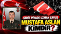 Şehit Mustafa Aslan kimdir, memleketi neresi? Mustafa Aslan kaç yaşında, nasıl şehit oldu, evli mi?