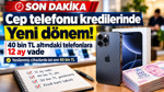 Cep telefonu kredisi kaç ay? 2026 BDDK telefon kredisi vade sınırı değişti! 40 bin TL detayı