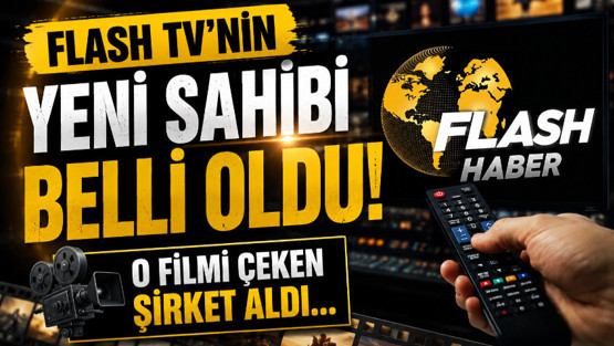 Flash TV'nin Yeni Sahibi Belli Oldu! O Filmi Çeken Şirk...